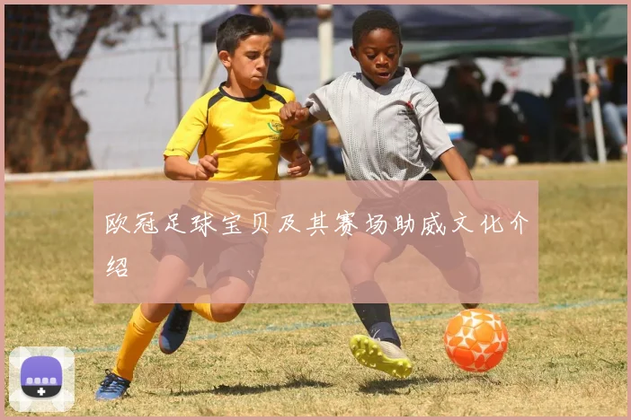 欧冠足球宝贝及其赛场助威文化介绍